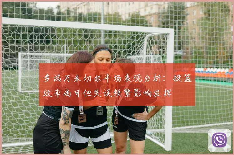 多诺万米切尔半场表现分析:投篮效率尚可但失误频繁影响发挥