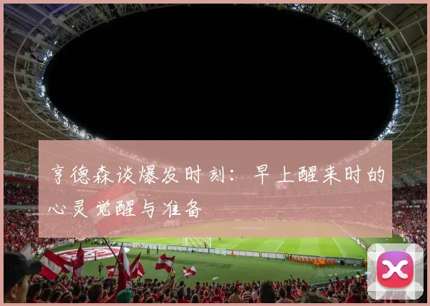 亨德森谈爆发时刻：早上醒来时的心灵觉醒与准备