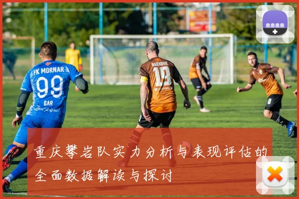 重庆攀岩队实力分析与表现评估的全面数据解读与探讨